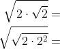 \begin{aligned} \sqrt{2\cdot \sqrt{2}}=\\ \sqrt{\sqrt{2\cdot 2^{2}}}=\\ \end{aligned}